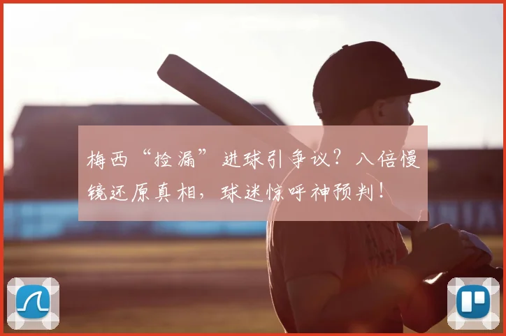 梅西“捡漏”进球引争议?八倍慢镜还原真相,球迷惊呼神预判!